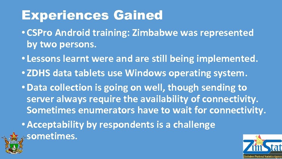 Experiences Gained • CSPro Android training: Zimbabwe was represented by two persons. • Lessons