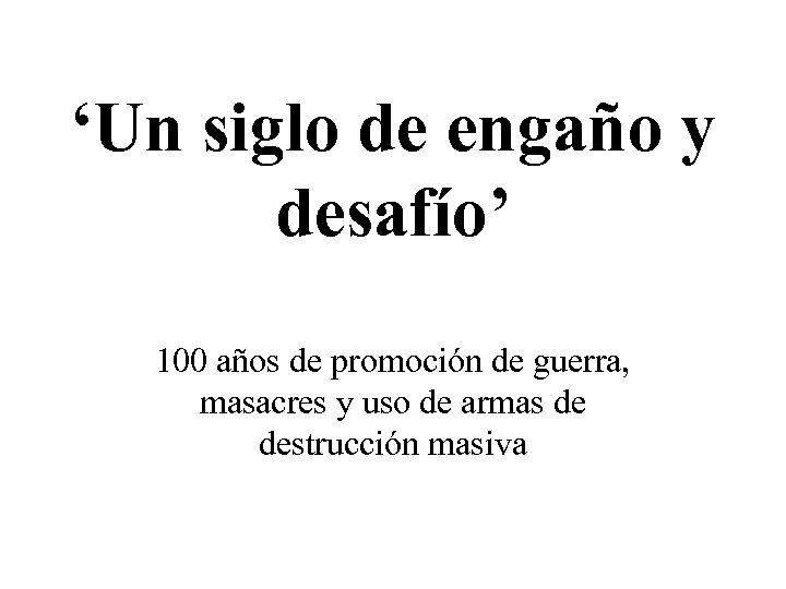 ‘Un siglo de engaño y desafío’ 100 años de promoción de guerra, masacres y