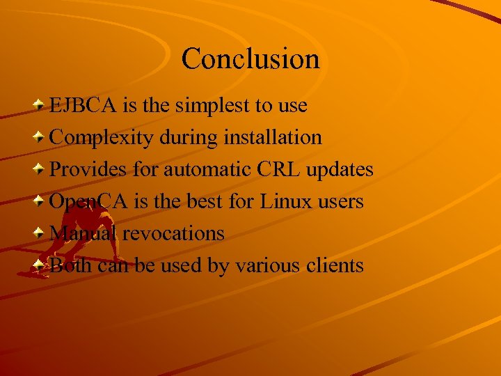 Conclusion EJBCA is the simplest to use Complexity during installation Provides for automatic CRL