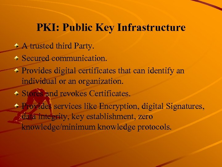 PKI: Public Key Infrastructure A trusted third Party. Secured communication. Provides digital certificates that