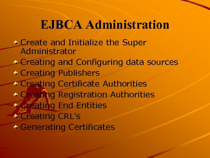 EJBCA Administration Create and Initialize the Super Administrator Creating and Configuring data sources Creating
