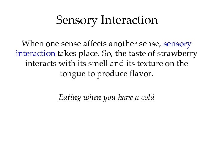 Sensory Interaction When one sense affects another sense, sensory interaction takes place. So, the