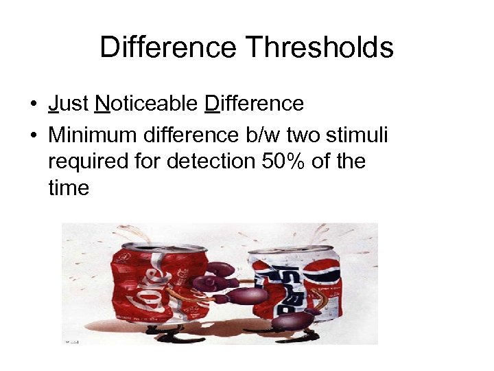 Difference Thresholds • Just Noticeable Difference • Minimum difference b/w two stimuli required for