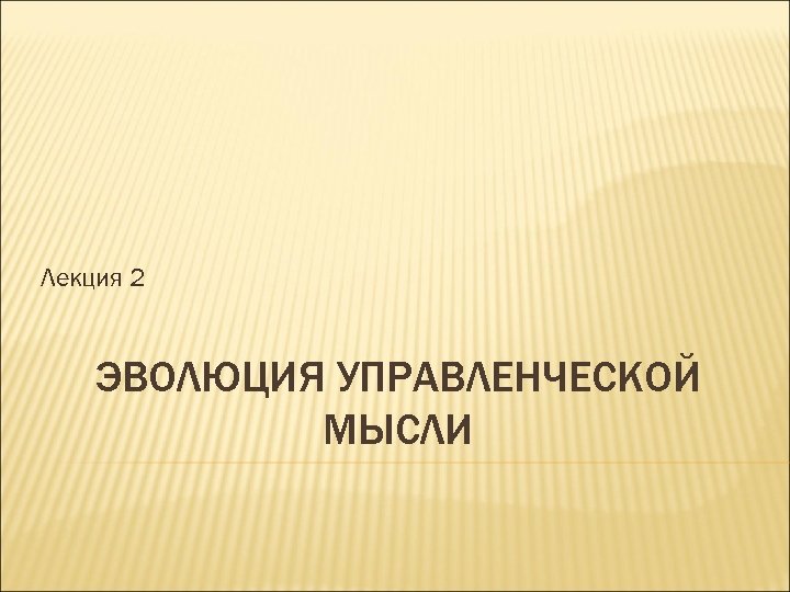 Лекция 2 ЭВОЛЮЦИЯ УПРАВЛЕНЧЕСКОЙ МЫСЛИ 