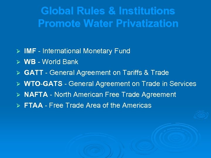 Global Rules & Institutions Promote Water Privatization IMF - International Monetary Fund Ø WB
