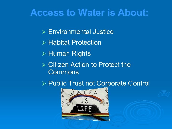 Access to Water is About: Ø Environmental Justice Ø Habitat Protection Ø Human Rights