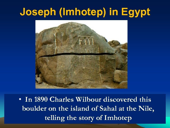 Joseph (Imhotep) in Egypt • In 1890 Charles Wilbour discovered this boulder on the