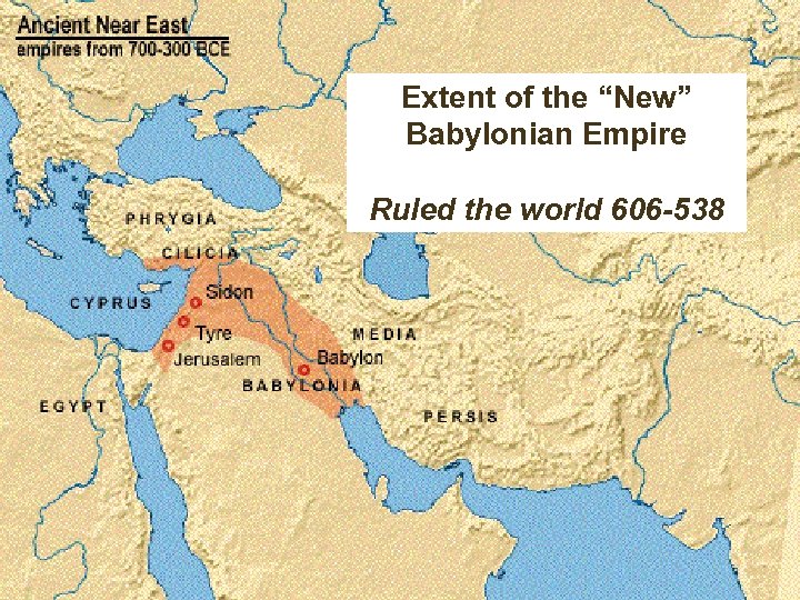 Extent of the “New” Babylonian Empire Ruled the world 606 -538 