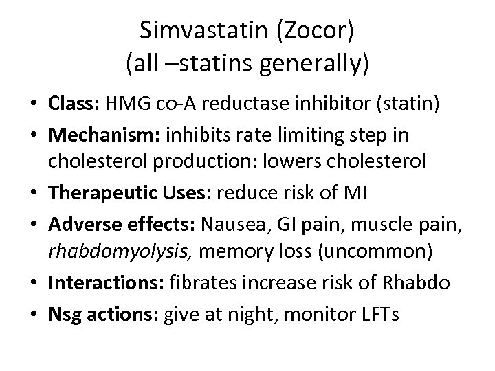 Simvastatin (Zocor) (all –statins generally) • Class: HMG co-A reductase inhibitor (statin) • Mechanism: