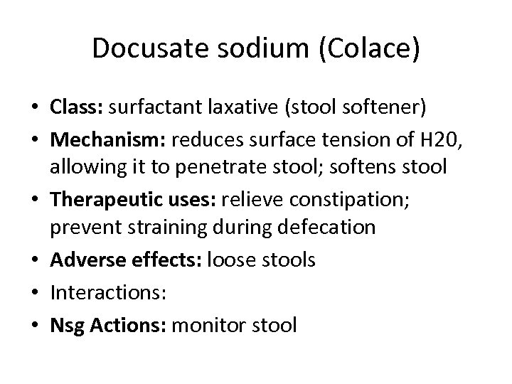 Docusate sodium (Colace) • Class: surfactant laxative (stool softener) • Mechanism: reduces surface tension