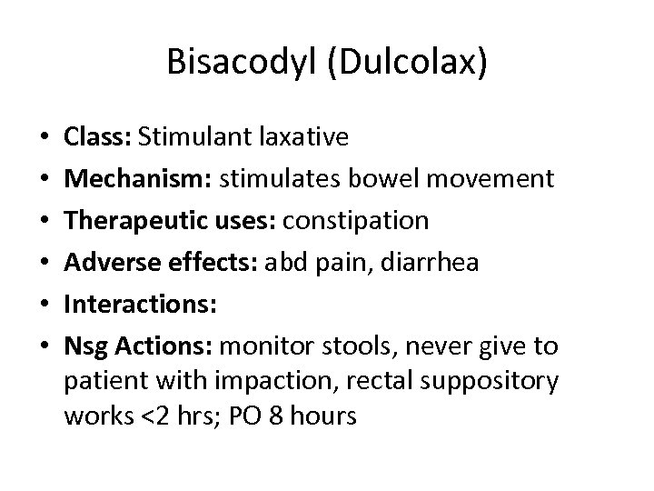 Bisacodyl (Dulcolax) • • • Class: Stimulant laxative Mechanism: stimulates bowel movement Therapeutic uses: