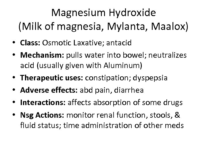 Magnesium Hydroxide (Milk of magnesia, Mylanta, Maalox) • Class: Osmotic Laxative; antacid • Mechanism:
