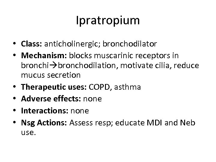 Ipratropium • Class: anticholinergic; bronchodilator • Mechanism: blocks muscarinic receptors in bronchi bronchodilation, motivate
