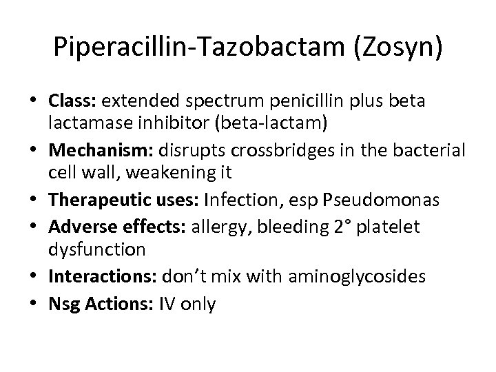 Piperacillin-Tazobactam (Zosyn) • Class: extended spectrum penicillin plus beta lactamase inhibitor (beta-lactam) • Mechanism: