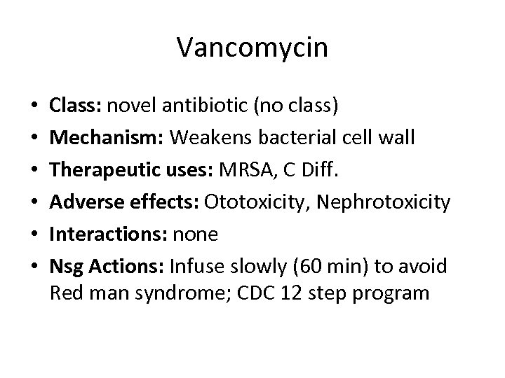 Vancomycin • • • Class: novel antibiotic (no class) Mechanism: Weakens bacterial cell wall