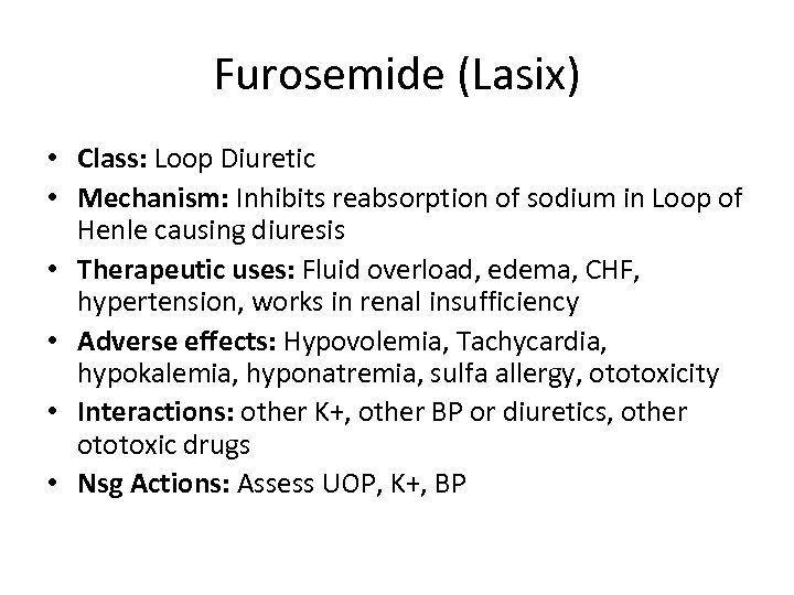 Furosemide (Lasix) • Class: Loop Diuretic • Mechanism: Inhibits reabsorption of sodium in Loop