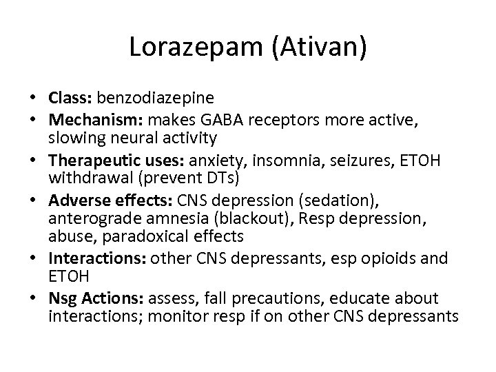 Lorazepam (Ativan) • Class: benzodiazepine • Mechanism: makes GABA receptors more active, slowing neural
