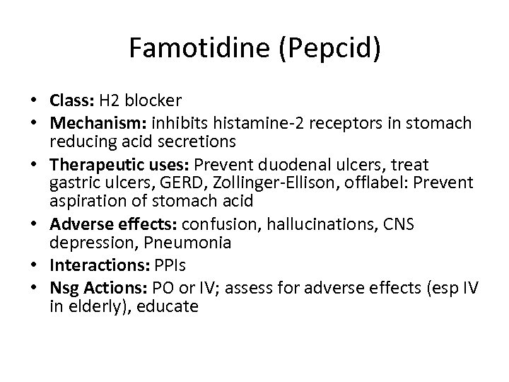 Famotidine (Pepcid) • Class: H 2 blocker • Mechanism: inhibits histamine-2 receptors in stomach