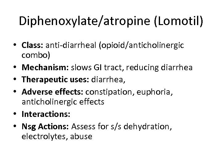 Diphenoxylate/atropine (Lomotil) • Class: anti-diarrheal (opioid/anticholinergic combo) • Mechanism: slows GI tract, reducing diarrhea