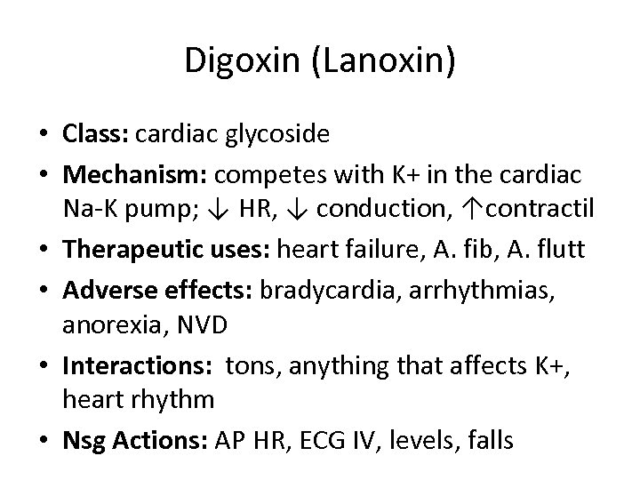 Digoxin (Lanoxin) • Class: cardiac glycoside • Mechanism: competes with K+ in the cardiac