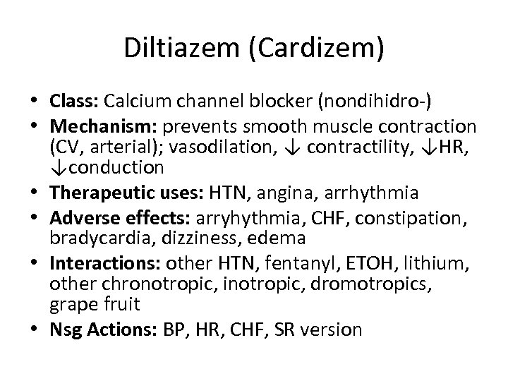 Diltiazem (Cardizem) • Class: Calcium channel blocker (nondihidro-) • Mechanism: prevents smooth muscle contraction