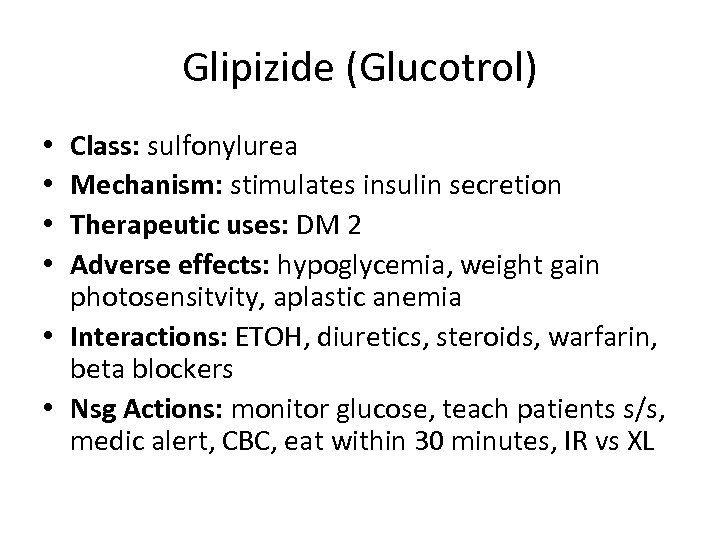 Glipizide (Glucotrol) Class: sulfonylurea Mechanism: stimulates insulin secretion Therapeutic uses: DM 2 Adverse effects: