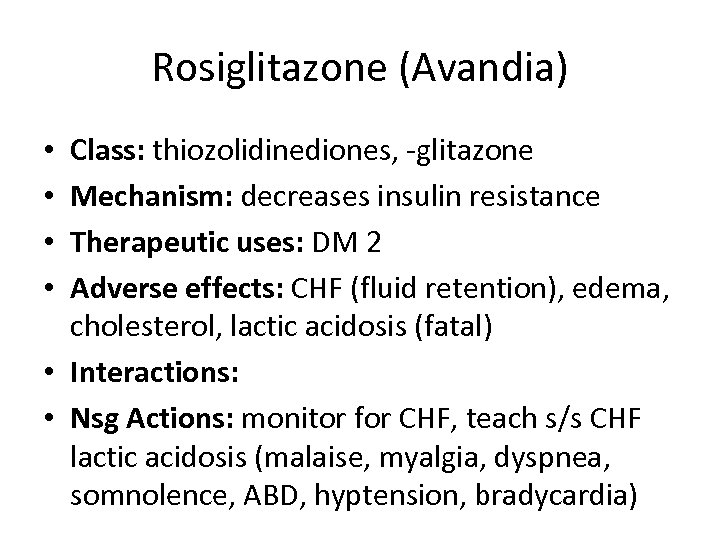 Rosiglitazone (Avandia) Class: thiozolidinediones, -glitazone Mechanism: decreases insulin resistance Therapeutic uses: DM 2 Adverse