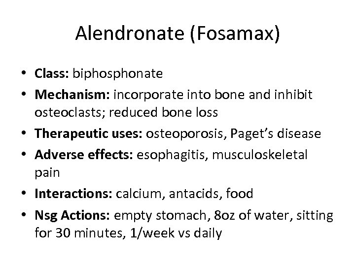 Alendronate (Fosamax) • Class: biphosphonate • Mechanism: incorporate into bone and inhibit osteoclasts; reduced