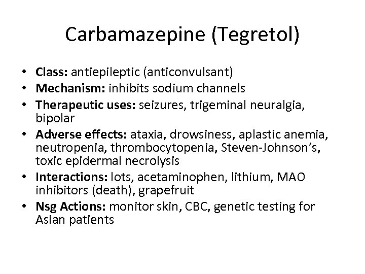 Carbamazepine (Tegretol) • Class: antiepileptic (anticonvulsant) • Mechanism: inhibits sodium channels • Therapeutic uses: