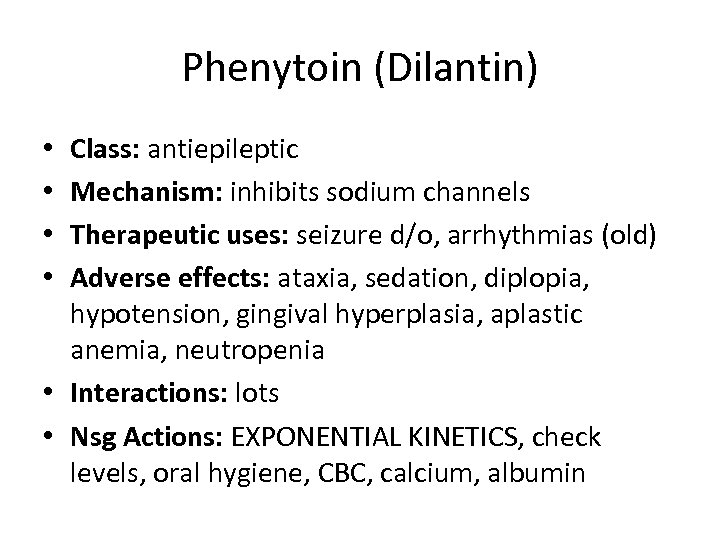 Phenytoin (Dilantin) Class: antiepileptic Mechanism: inhibits sodium channels Therapeutic uses: seizure d/o, arrhythmias (old)