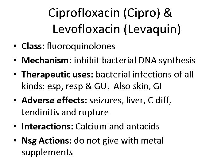 Ciprofloxacin (Cipro) & Levofloxacin (Levaquin) • Class: fluoroquinolones • Mechanism: inhibit bacterial DNA synthesis