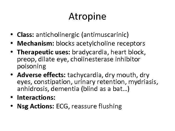 Atropine • Class: anticholinergic (antimuscarinic) • Mechanism: blocks acetylcholine receptors • Therapeutic uses: bradycardia,