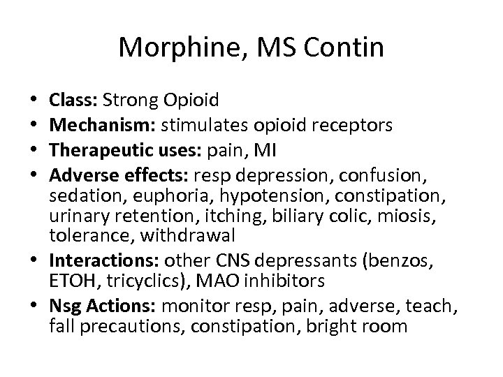 Morphine, MS Contin Class: Strong Opioid Mechanism: stimulates opioid receptors Therapeutic uses: pain, MI