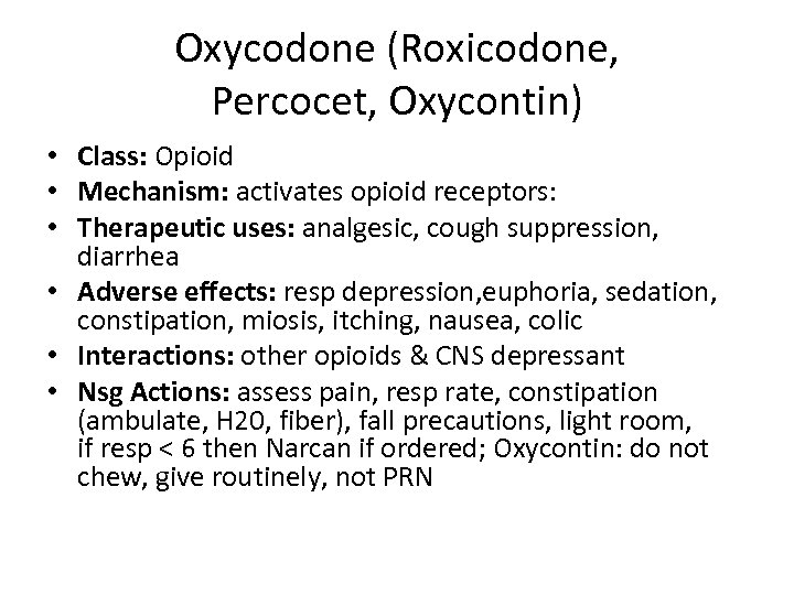 Oxycodone (Roxicodone, Percocet, Oxycontin) • Class: Opioid • Mechanism: activates opioid receptors: • Therapeutic