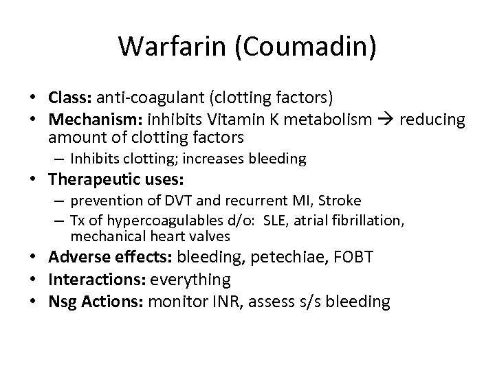 Warfarin (Coumadin) • Class: anti-coagulant (clotting factors) • Mechanism: inhibits Vitamin K metabolism reducing