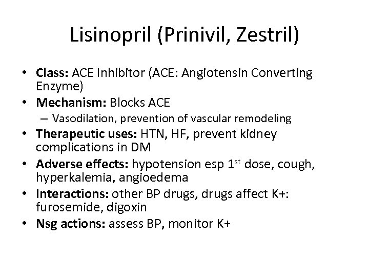 Lisinopril (Prinivil, Zestril) • Class: ACE Inhibitor (ACE: Angiotensin Converting Enzyme) • Mechanism: Blocks