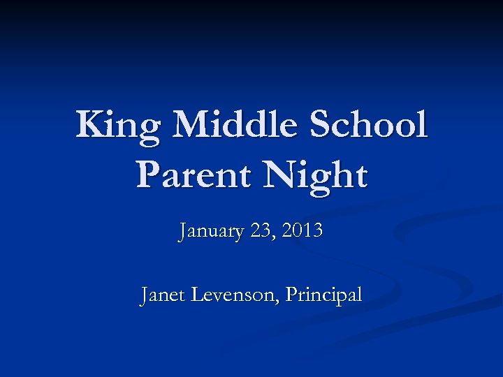 King Middle School Parent Night January 23, 2013 Janet Levenson, Principal 