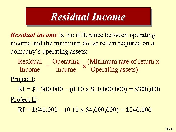 Residual Income Residual income is the difference between operating income and the minimum dollar