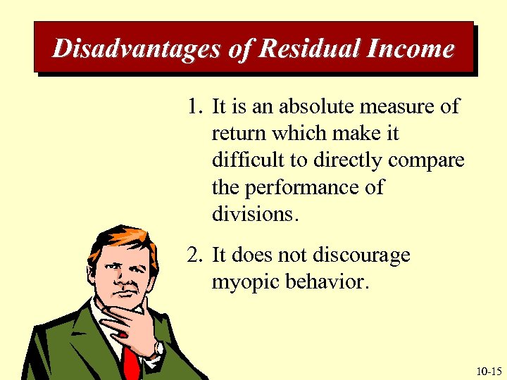 Disadvantages of Residual Income 1. It is an absolute measure of return which make