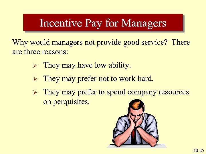 Incentive Pay for Managers Why would managers not provide good service? There are three