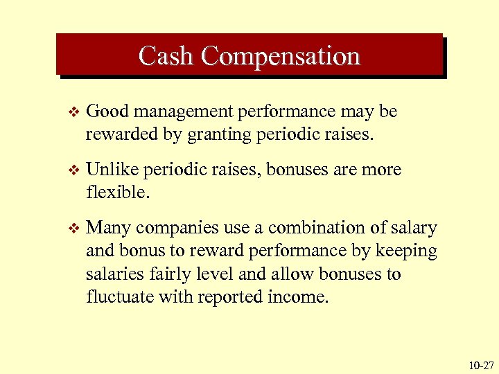 Cash Compensation v Good management performance may be rewarded by granting periodic raises. v