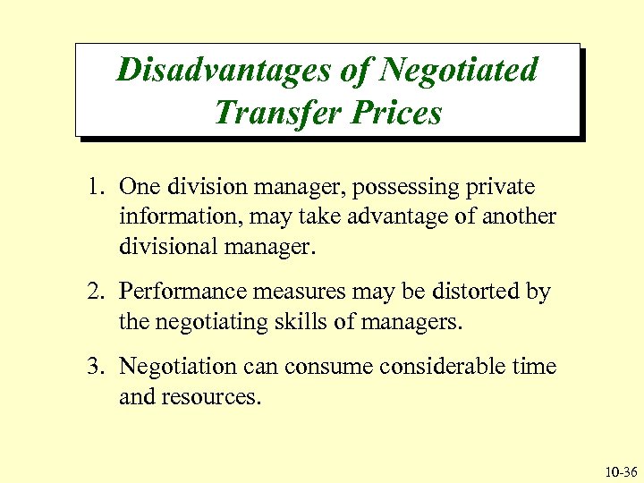 Disadvantages of Negotiated Transfer Prices 1. One division manager, possessing private information, may take