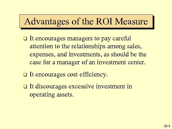 Advantages of the ROI Measure q It encourages managers to pay careful attention to