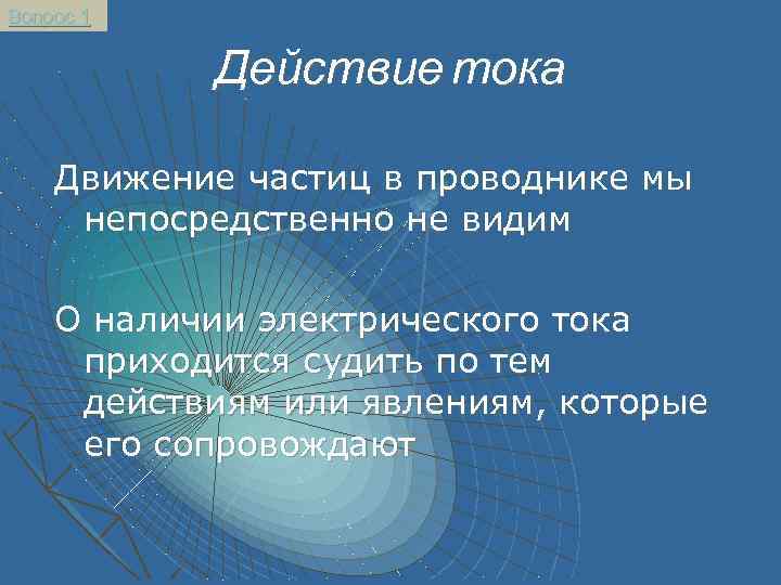 Вопрос 1 Действие тока Движение частиц в проводнике мы непосредственно не видим О наличии