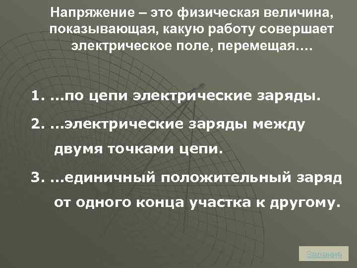 Напряжение – это физическая величина, показывающая, какую работу совершает электрическое поле, перемещая…. 1. …по