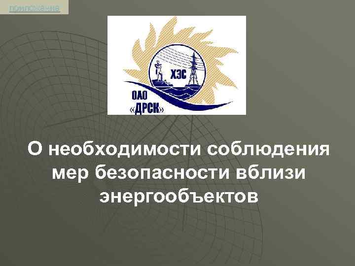 приложение О необходимости соблюдения мер безопасности вблизи энергообъектов 