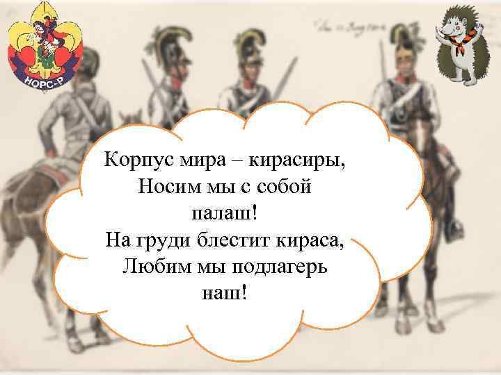 Корпус мира – кирасиры, Носим мы с собой палаш! На груди блестит кираса, Любим