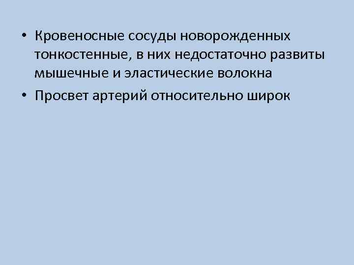  • Кровеносные сосуды новорожденных тонкостенные, в них недостаточно развиты мышечные и эластические волокна