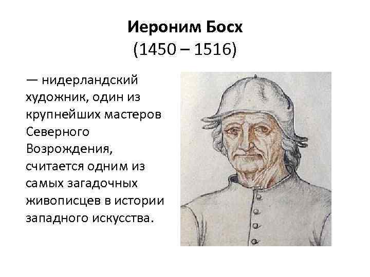 Иероним Босх (1450 – 1516) — нидерландский художник, один из крупнейших мастеров Северного Возрождения,