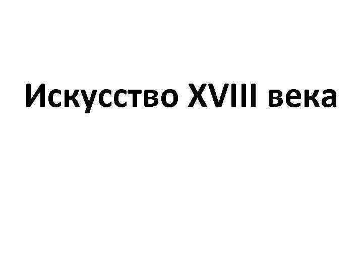 Искусство XVIII века 